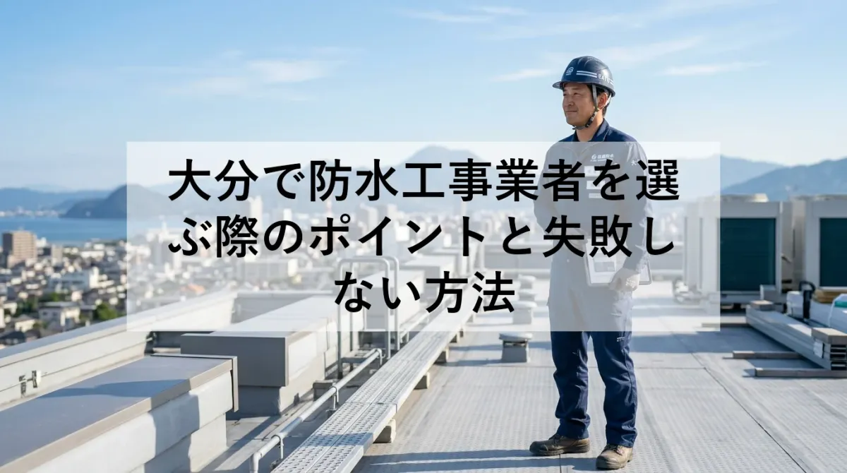 大分で防水工事業者を選ぶ際のポイントと失敗しない方法